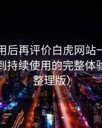 多次使用后再评价白虎网站一区：从找资源到持续使用的完整体验链路（整理版）