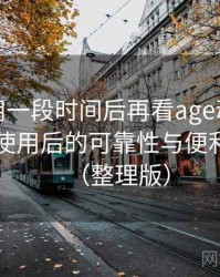 连续使用一段时间后再看age动漫官方：长期使用后的可靠性与便利性分析（整理版）