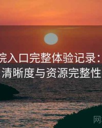 樱花影院入口完整体验记录：播放体验、清晰度与资源完整性观察