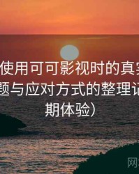 第一次使用可可影视时的真实感受：常见问题与应对方式的整理记录（长期体验）