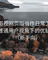 把人人影视网页版当作日常工具后的感受：普通用户视角下的优缺点盘点（新手向）