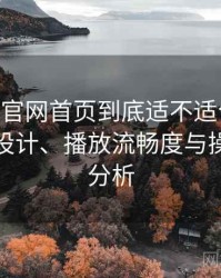 age动漫官网首页到底适不适合长期用？界面设计、播放流畅度与操作习惯分析
