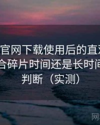 age动漫官网下载使用后的直观印象整理：适合碎片时间还是长时间观看的判断（实测）
