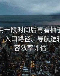 连续使用一段时间后再看柚子影视在线观看：入口路径、导航逻辑与找内容效率评估