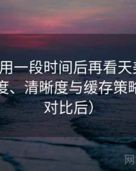 连续使用一段时间后再看天美影视：加载速度、清晰度与缓存策略观察（对比后）