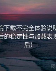 星辰影院下载不完全体验说明：长时间使用后的稳定性与加载表现（对比后）