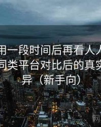 连续使用一段时间后再看人人影视官网：与同类平台对比后的真实体验差异（新手向）