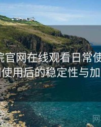 樱花影院官网在线观看日常使用笔记：长时间使用后的稳定性与加载表现