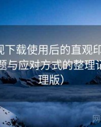 人人影视下载使用后的直观印象整理：常见问题与应对方式的整理记录（整理版）