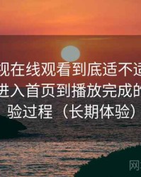 柚子影视在线观看到底适不适合长期用？从进入首页到播放完成的完整体验过程（长期体验）