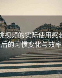 围绕樱桃视频的实际使用感想：高频使用后的习惯变化与效率提升