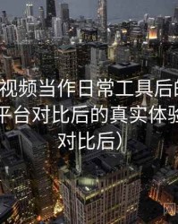 把蜜桃视频当作日常工具后的感受：与同类平台对比后的真实体验差异（对比后）