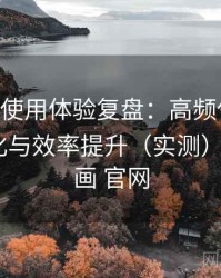 age动漫使用体验复盘：高频使用后的习惯变化与效率提升（实测），age动画 官网