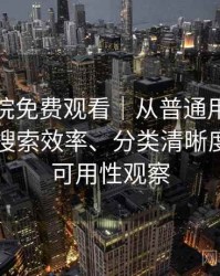 樱花影院免费观看｜从普通用户角度出发：搜索效率、分类清晰度与实际可用性观察