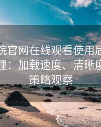 樱花影院官网在线观看使用后的直观印象整理：加载速度、清晰度与缓存策略观察