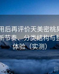 多次使用后再评价天美密桃果冻mv：资源更新节奏、分类结构与整体使用体验（实测）